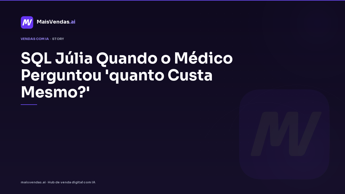 SQL: Júlia quando o médico perguntou 'quanto custa mesmo?'