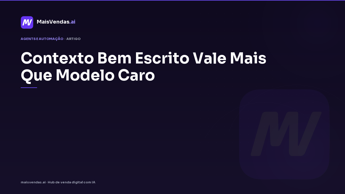 Contexto bem escrito vale mais que modelo caro — lições do guia OpenAI